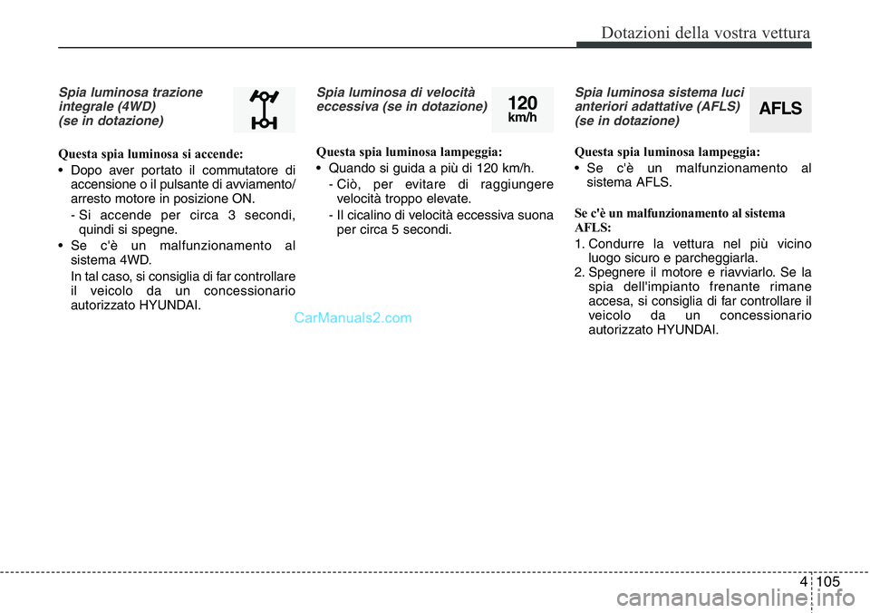 Hyundai Santa Fe 2015 Manuale del proprietario (in Italian) 4 105
Dotazioni della vostra vettura
Spia luminosa trazione
integrale (4WD)
(se in dotazione)
Questa spia luminosa si accende:
• Dopo aver portato il commutatore di
accensione o il pulsante di avvi Hyundai Santa Fe 2015 Manuale del proprietario (in Italian) 4 105
Dotazioni della vostra vettura
Spia luminosa trazione
integrale (4WD)
(se in dotazione)
Questa spia luminosa si accende:
• Dopo aver portato il commutatore di
accensione o il pulsante di avvi