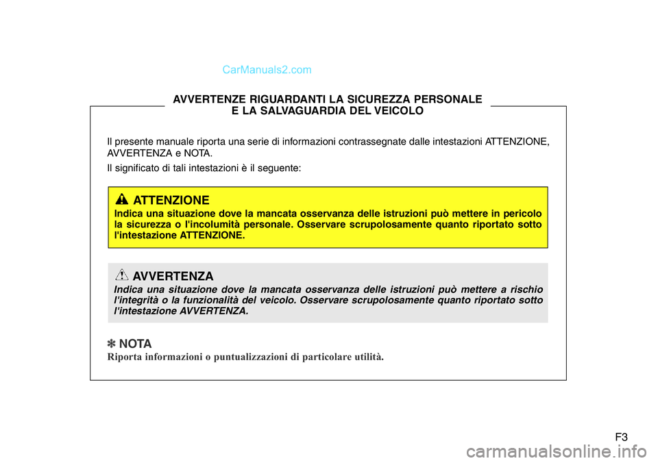 Hyundai Santa Fe 2015 Manuale del proprietario (in Italian) F3
Il presente manuale riporta una serie di informazioni contrassegnate dalle intestazioni ATTENZIONE,
AVVERTENZA e NOTA.
Il significato di tali intestazioni è il seguente:
✽ NOTA
Riporta informazi Hyundai Santa Fe 2015 Manuale del proprietario (in Italian) F3
Il presente manuale riporta una serie di informazioni contrassegnate dalle intestazioni ATTENZIONE,
AVVERTENZA e NOTA.
Il significato di tali intestazioni è il seguente:
✽ NOTA
Riporta informazi