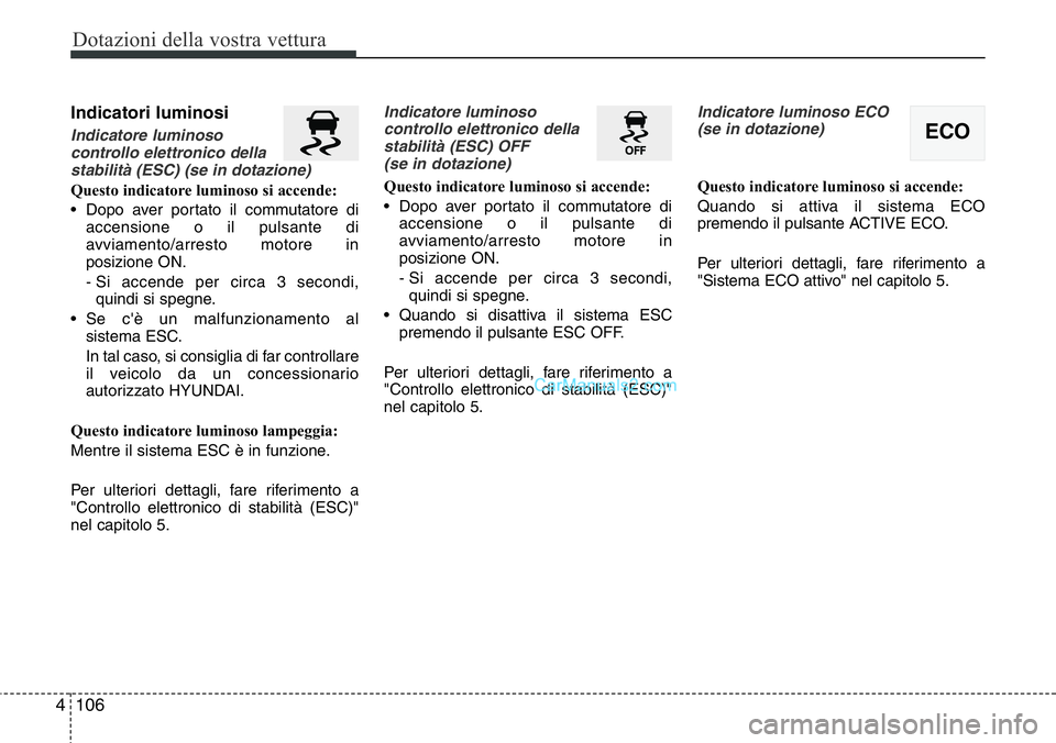 Hyundai Santa Fe 2015 Manuale del proprietario (in Italian) Dotazioni della vostra vettura
106 4
Indicatori luminosi
Indicatore luminoso
controllo elettronico della
stabilità (ESC) (se in dotazione)
Questo indicatore luminoso si accende:
• Dopo aver portato Hyundai Santa Fe 2015 Manuale del proprietario (in Italian) Dotazioni della vostra vettura
106 4
Indicatori luminosi
Indicatore luminoso
controllo elettronico della
stabilità (ESC) (se in dotazione)
Questo indicatore luminoso si accende:
• Dopo aver portato