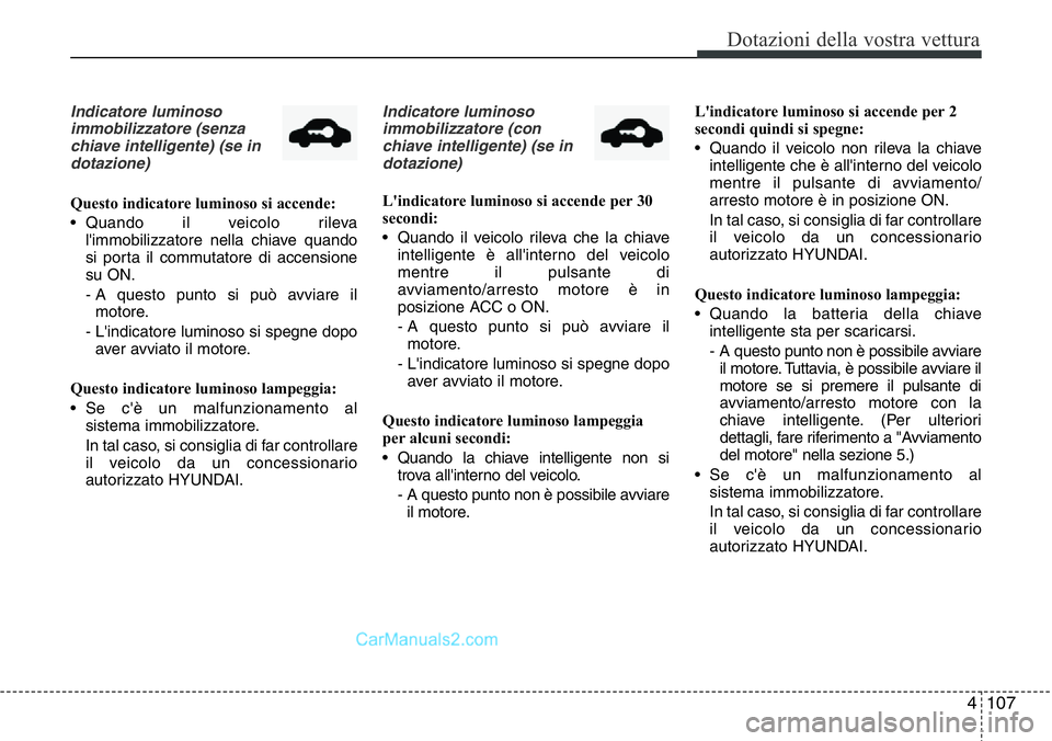 Hyundai Santa Fe 2015 Manuale del proprietario (in Italian) 4 107
Dotazioni della vostra vettura
Indicatore luminoso
immobilizzatore (senza
chiave intelligente) (se in
dotazione)
Questo indicatore luminoso si accende:
• Quando il veicolo rileva
l'immobil Hyundai Santa Fe 2015 Manuale del proprietario (in Italian) 4 107
Dotazioni della vostra vettura
Indicatore luminoso
immobilizzatore (senza
chiave intelligente) (se in
dotazione)
Questo indicatore luminoso si accende:
• Quando il veicolo rileva
l'immobil