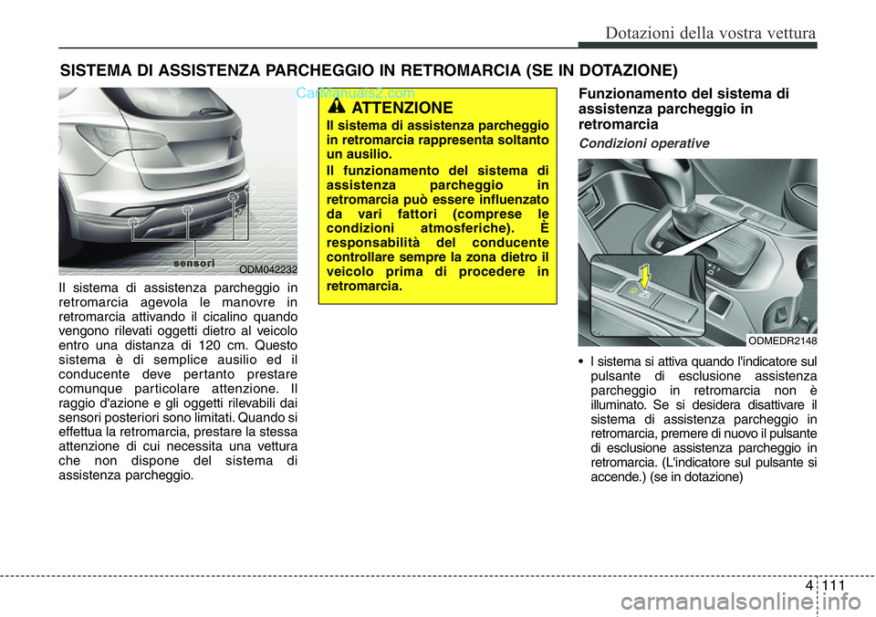 Hyundai Santa Fe 2015 Manuale del proprietario (in Italian) 4 111
Dotazioni della vostra vettura
Il sistema di assistenza parcheggio in
retromarcia agevola le manovre in
retromarcia attivando il cicalino quando
vengono rilevati oggetti dietro al veicolo
entro Hyundai Santa Fe 2015 Manuale del proprietario (in Italian) 4 111
Dotazioni della vostra vettura
Il sistema di assistenza parcheggio in
retromarcia agevola le manovre in
retromarcia attivando il cicalino quando
vengono rilevati oggetti dietro al veicolo
entro