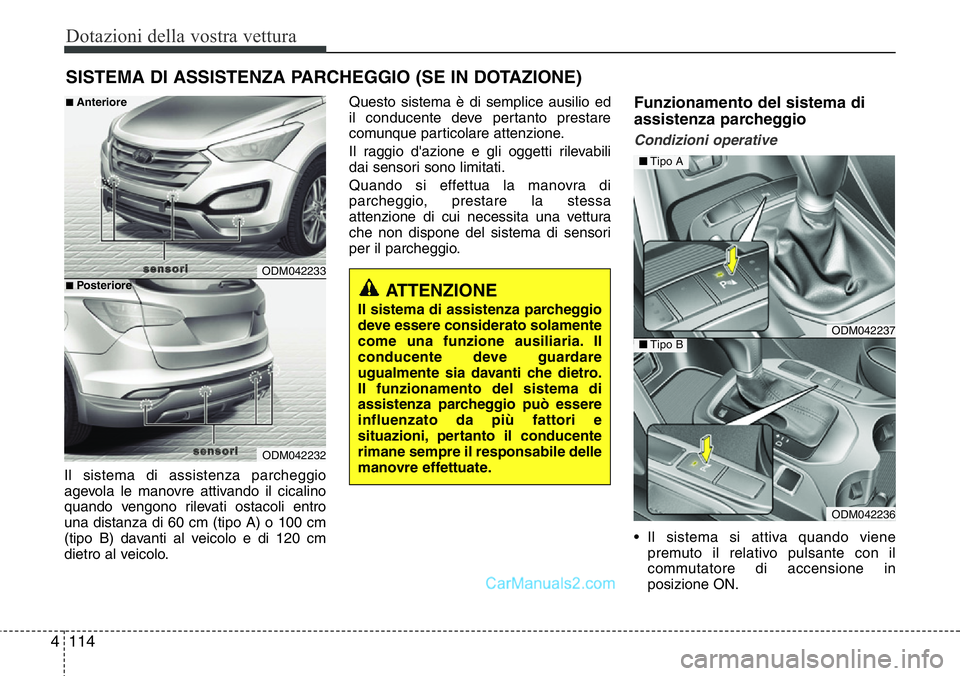 Hyundai Santa Fe 2015 Manuale del proprietario (in Italian) Dotazioni della vostra vettura
114 4
Il sistema di assistenza parcheggio
agevola le manovre attivando il cicalino
quando vengono rilevati ostacoli entro
una distanza di 60 cm (tipo A) o 100 cm
(tipo B Hyundai Santa Fe 2015 Manuale del proprietario (in Italian) Dotazioni della vostra vettura
114 4
Il sistema di assistenza parcheggio
agevola le manovre attivando il cicalino
quando vengono rilevati ostacoli entro
una distanza di 60 cm (tipo A) o 100 cm
(tipo B