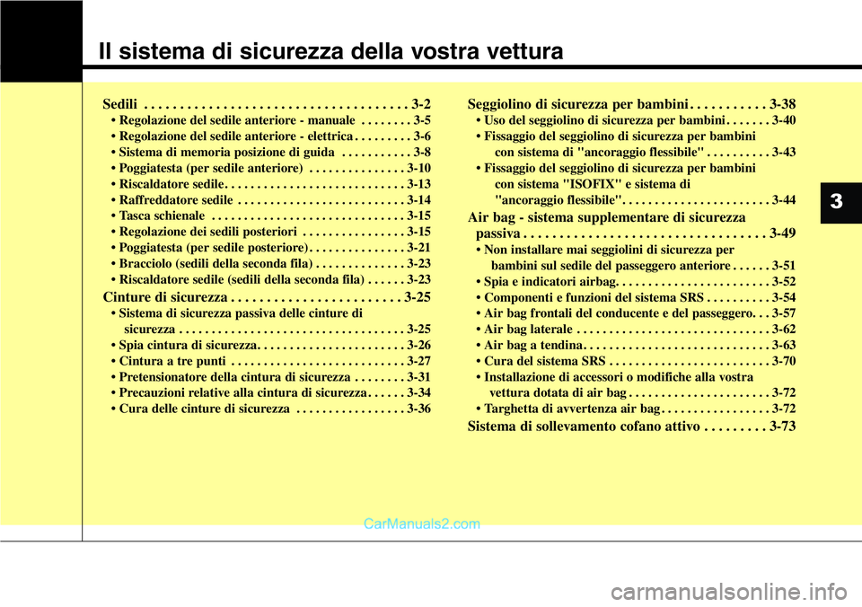 Hyundai Santa Fe 2015  Manuale del proprietario (in Italian) Il sistema di sicurezza della vostra vettura
Sedili . . . . . . . . . . . . . . . . . . . . . . . . . . . . . . . . . . . . . 3-2
• Regolazione del sedile anteriore - manuale . . . . . . . . 3-5
•