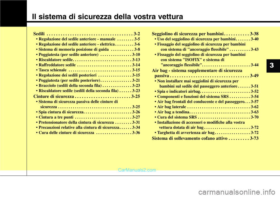 Hyundai Santa Fe 2015 Manuale del proprietario (in Italian) Il sistema di sicurezza della vostra vettura
Sedili . . . . . . . . . . . . . . . . . . . . . . . . . . . . . . . . . . . . . 3-2
• Regolazione del sedile anteriore - manuale . . . . . . . . 3-5
• Hyundai Santa Fe 2015 Manuale del proprietario (in Italian) Il sistema di sicurezza della vostra vettura
Sedili . . . . . . . . . . . . . . . . . . . . . . . . . . . . . . . . . . . . . 3-2
• Regolazione del sedile anteriore - manuale . . . . . . . . 3-5
•