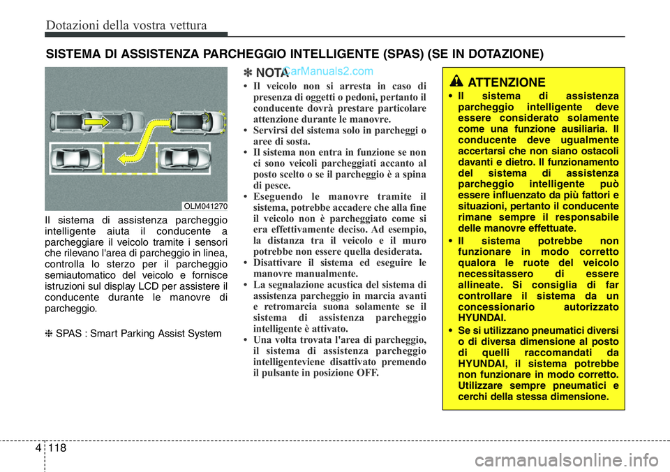 Hyundai Santa Fe 2015 Manuale del proprietario (in Italian) Dotazioni della vostra vettura
118 4
Il sistema di assistenza parcheggio
intelligente aiuta il conducente a
parcheggiare il veicolo tramite i sensori
che rilevano l'area di parcheggio in linea,
co Hyundai Santa Fe 2015 Manuale del proprietario (in Italian) Dotazioni della vostra vettura
118 4
Il sistema di assistenza parcheggio
intelligente aiuta il conducente a
parcheggiare il veicolo tramite i sensori
che rilevano l'area di parcheggio in linea,
co