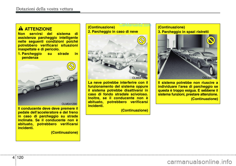 Hyundai Santa Fe 2015 Manuale del proprietario (in Italian) Dotazioni della vostra vettura
120 4
ATTENZIONE
Non servirsi del sistema di
assistenza parcheggio intelligente
nelle seguenti condizioni poiché
potrebbero verificarsi situazioni
inaspettate e di peri Hyundai Santa Fe 2015 Manuale del proprietario (in Italian) Dotazioni della vostra vettura
120 4
ATTENZIONE
Non servirsi del sistema di
assistenza parcheggio intelligente
nelle seguenti condizioni poiché
potrebbero verificarsi situazioni
inaspettate e di peri