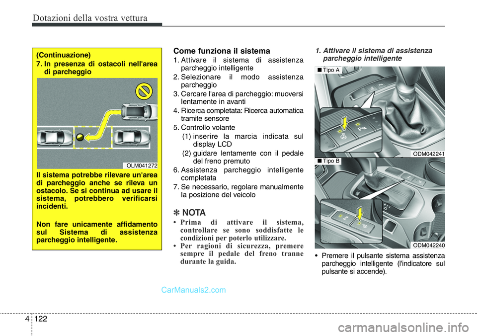 Hyundai Santa Fe 2015 Manuale del proprietario (in Italian) Dotazioni della vostra vettura
122 4
Come funziona il sistema
1. Attivare il sistema di assistenza
parcheggio intelligente
2. Selezionare il modo assistenza
parcheggio
3. Cercare l'area di parcheg Hyundai Santa Fe 2015 Manuale del proprietario (in Italian) Dotazioni della vostra vettura
122 4
Come funziona il sistema
1. Attivare il sistema di assistenza
parcheggio intelligente
2. Selezionare il modo assistenza
parcheggio
3. Cercare l'area di parcheg