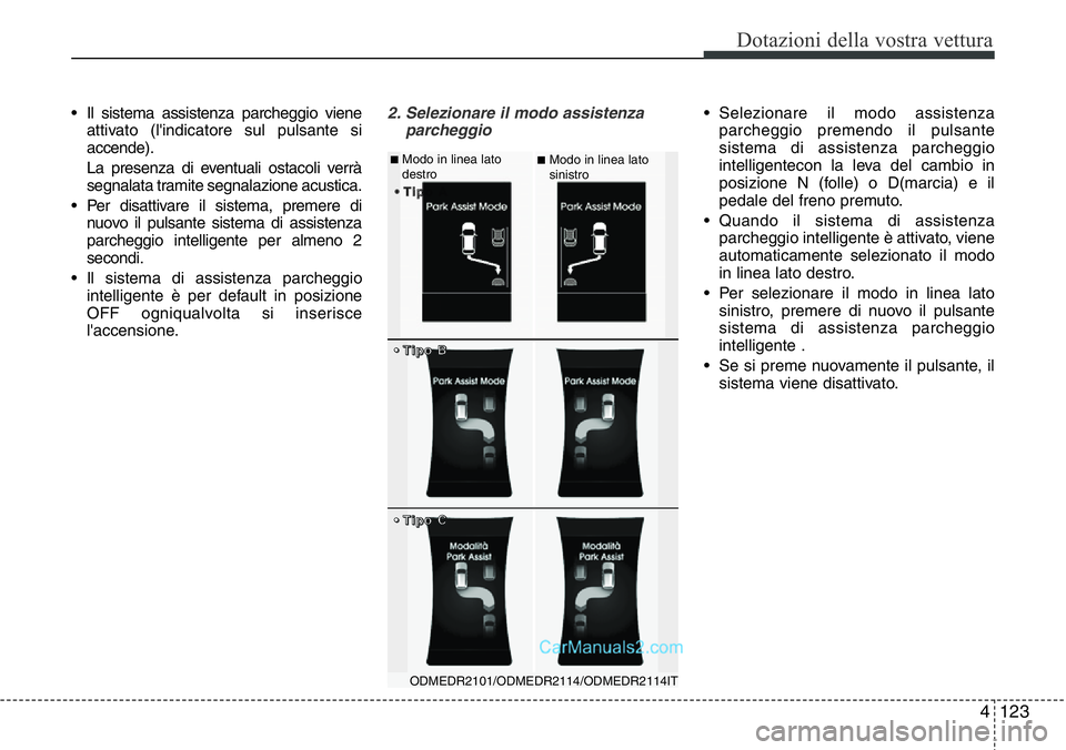 Hyundai Santa Fe 2015 Manuale del proprietario (in Italian) 4 123
Dotazioni della vostra vettura
• Il sistema assistenza parcheggio viene
attivato (l'indicatore sul pulsante si
accende).
La presenza di eventuali ostacoli verrà
segnalata tramite segnalaz Hyundai Santa Fe 2015 Manuale del proprietario (in Italian) 4 123
Dotazioni della vostra vettura
• Il sistema assistenza parcheggio viene
attivato (l'indicatore sul pulsante si
accende).
La presenza di eventuali ostacoli verrà
segnalata tramite segnalaz