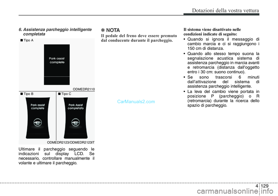 Hyundai Santa Fe 2015 Manuale del proprietario (in Italian) 4 129
Dotazioni della vostra vettura
6. Assistenza parcheggio intelligente
completata
Ultimare il parcheggio seguendo le
indicazioni sul display LCD. Se
necessario, controllare manualmente il
volante Hyundai Santa Fe 2015 Manuale del proprietario (in Italian) 4 129
Dotazioni della vostra vettura
6. Assistenza parcheggio intelligente
completata
Ultimare il parcheggio seguendo le
indicazioni sul display LCD. Se
necessario, controllare manualmente il
volante