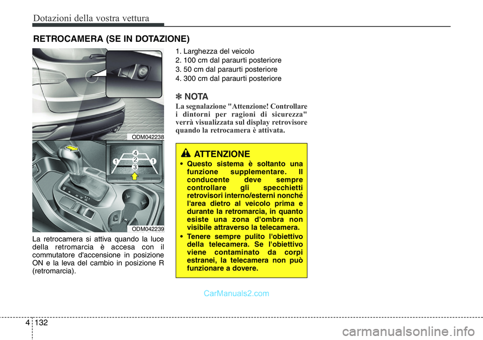 Hyundai Santa Fe 2015 Manuale del proprietario (in Italian) Dotazioni della vostra vettura
132 4
RETROCAMERA (SE IN DOTAZIONE)
La retrocamera si attiva quando la luce
della retromarcia è accesa con il
commutatore d'accensione in posizione
ON e la leva del Hyundai Santa Fe 2015 Manuale del proprietario (in Italian) Dotazioni della vostra vettura
132 4
RETROCAMERA (SE IN DOTAZIONE)
La retrocamera si attiva quando la luce
della retromarcia è accesa con il
commutatore d'accensione in posizione
ON e la leva del