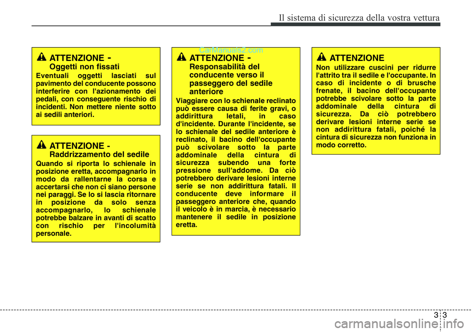 Hyundai Santa Fe 2015 Manuale del proprietario (in Italian) 33
Il sistema di sicurezza della vostra vettura
ATTENZIONE -
Raddrizzamento del sedile
Quando si riporta lo schienale in
posizione eretta, accompagnarlo in
modo da rallentarne la corsa e
accertarsi ch Hyundai Santa Fe 2015 Manuale del proprietario (in Italian) 33
Il sistema di sicurezza della vostra vettura
ATTENZIONE -
Raddrizzamento del sedile
Quando si riporta lo schienale in
posizione eretta, accompagnarlo in
modo da rallentarne la corsa e
accertarsi ch