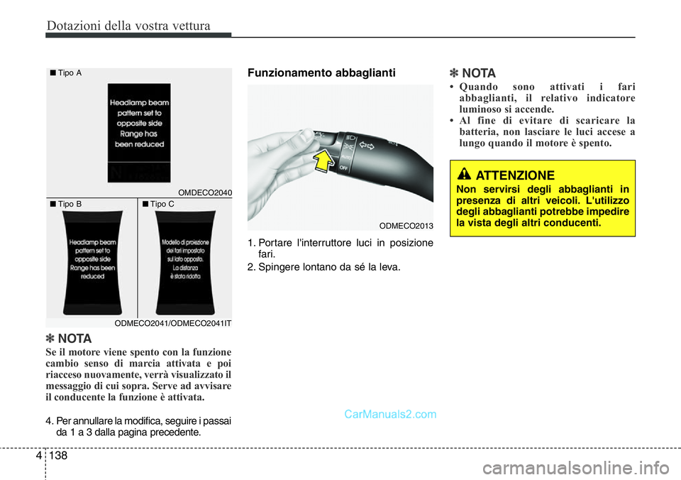 Hyundai Santa Fe 2015 Manuale del proprietario (in Italian) Dotazioni della vostra vettura
138 4
✽NOTA
Se il motore viene spento con la funzione
cambio senso di marcia attivata e poi
riacceso nuovamente, verrà visualizzato il
messaggio di cui sopra. Serve a Hyundai Santa Fe 2015 Manuale del proprietario (in Italian) Dotazioni della vostra vettura
138 4
✽NOTA
Se il motore viene spento con la funzione
cambio senso di marcia attivata e poi
riacceso nuovamente, verrà visualizzato il
messaggio di cui sopra. Serve a