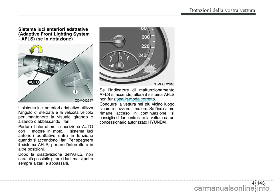 Hyundai Santa Fe 2015 Manuale del proprietario (in Italian) 4143
Dotazioni della vostra vettura
Sistema luci anteriori adattative
(Adaptive Front Lighting System
- AFLS) (se in dotazione)
Il sistema luci anteriori adattative utilizza
l'angolo di sterzata Hyundai Santa Fe 2015 Manuale del proprietario (in Italian) 4143
Dotazioni della vostra vettura
Sistema luci anteriori adattative
(Adaptive Front Lighting System
- AFLS) (se in dotazione)
Il sistema luci anteriori adattative utilizza
l'angolo di sterzata