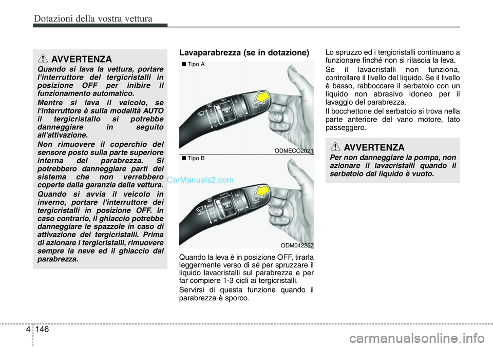 Hyundai Santa Fe 2015 Manuale del proprietario (in Italian) Dotazioni della vostra vettura
146 4
Lavaparabrezza (se in dotazione)
Quando la leva è in posizione OFF, tirarla
leggermente verso di sé per spruzzare il
liquido lavacristalli sul parabrezza e per
f Hyundai Santa Fe 2015 Manuale del proprietario (in Italian) Dotazioni della vostra vettura
146 4
Lavaparabrezza (se in dotazione)
Quando la leva è in posizione OFF, tirarla
leggermente verso di sé per spruzzare il
liquido lavacristalli sul parabrezza e per
f