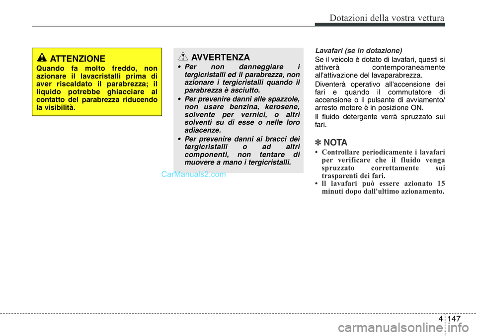 Hyundai Santa Fe 2015 Manuale del proprietario (in Italian) 4147
Dotazioni della vostra vettura
Lavafari (se in dotazione)
Se il veicolo è dotato di lavafari, questi si
attiverà contemporaneamente
all'attivazione del lavaparabrezza.
Diventerà operativo Hyundai Santa Fe 2015 Manuale del proprietario (in Italian) 4147
Dotazioni della vostra vettura
Lavafari (se in dotazione)
Se il veicolo è dotato di lavafari, questi si
attiverà contemporaneamente
all'attivazione del lavaparabrezza.
Diventerà operativo