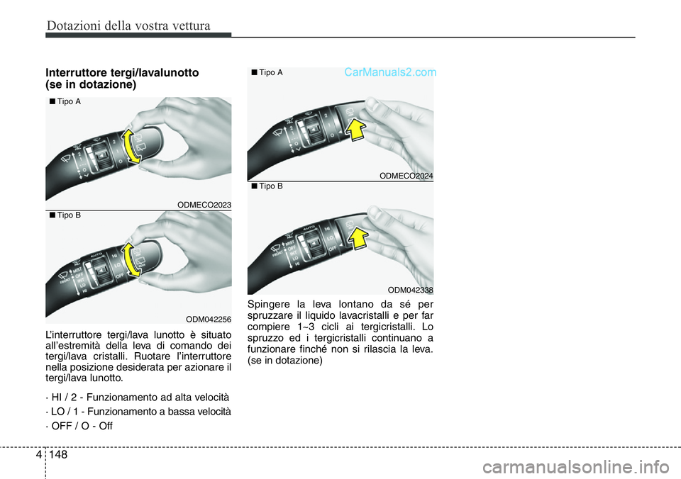 Hyundai Santa Fe 2015 Manuale del proprietario (in Italian) Dotazioni della vostra vettura
148 4
Interruttore tergi/lavalunotto
(se in dotazione)
L’interruttore tergi/lava lunotto è situato
all’estremità della leva di comando dei
tergi/lava cristalli. R Hyundai Santa Fe 2015 Manuale del proprietario (in Italian) Dotazioni della vostra vettura
148 4
Interruttore tergi/lavalunotto
(se in dotazione)
L’interruttore tergi/lava lunotto è situato
all’estremità della leva di comando dei
tergi/lava cristalli. R