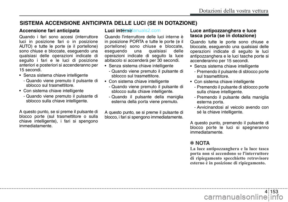 Hyundai Santa Fe 2015 Manuale del proprietario (in Italian) 4153
Dotazioni della vostra vettura
Accensione fari anticipata
Quando i fari sono accesi (interruttore
luci in posizione fari o in posizione
AUTO) e tutte le porte (e il portellone)
sono chiuse e bloc Hyundai Santa Fe 2015 Manuale del proprietario (in Italian) 4153
Dotazioni della vostra vettura
Accensione fari anticipata
Quando i fari sono accesi (interruttore
luci in posizione fari o in posizione
AUTO) e tutte le porte (e il portellone)
sono chiuse e bloc