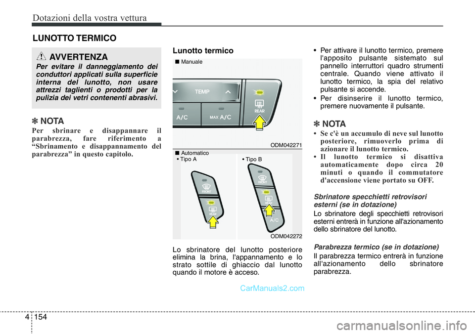 Hyundai Santa Fe 2015 Manuale del proprietario (in Italian) Dotazioni della vostra vettura
154 4
LUNOTTO TERMICO
✽NOTA
Per sbrinare e disappannare il
parabrezza, fare riferimento a
“Sbrinamento e disappannamento del
parabrezza” in questo capitolo.
Luno Hyundai Santa Fe 2015 Manuale del proprietario (in Italian) Dotazioni della vostra vettura
154 4
LUNOTTO TERMICO
✽NOTA
Per sbrinare e disappannare il
parabrezza, fare riferimento a
“Sbrinamento e disappannamento del
parabrezza” in questo capitolo.
Luno
