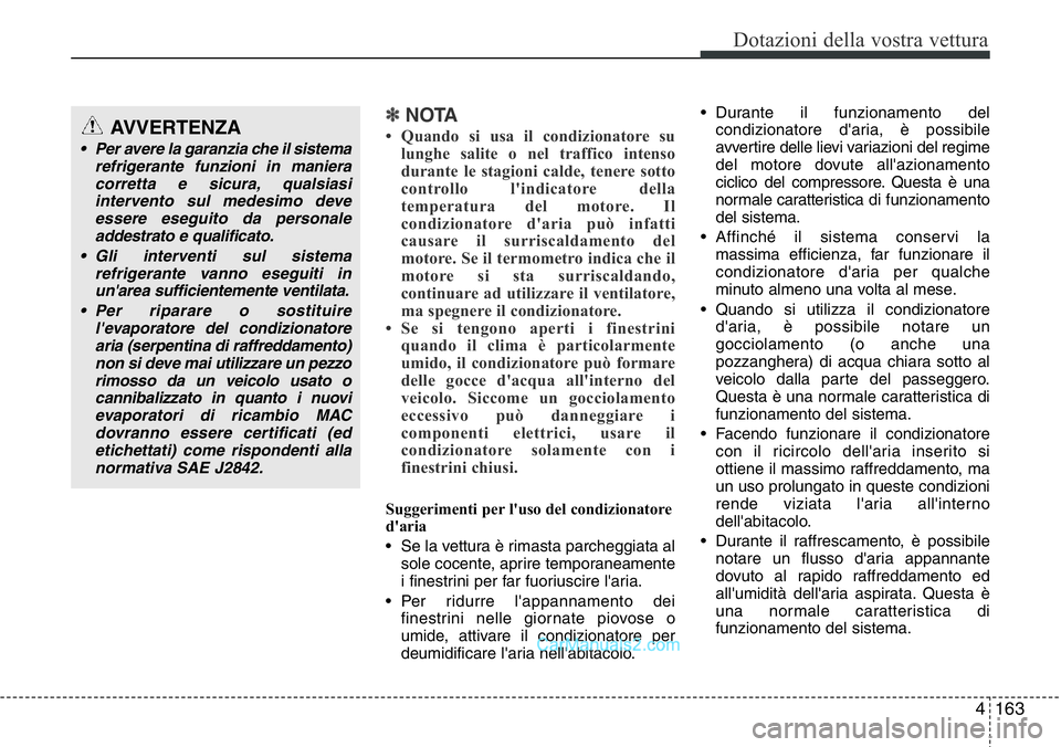 Hyundai Santa Fe 2015  Manuale del proprietario (in Italian) 4163
Dotazioni della vostra vettura
✽NOTA
• Quando si usa il condizionatore su
lunghe salite o nel traffico intenso
durante le stagioni calde, tenere sotto
controllo l'indicatore della
tempera