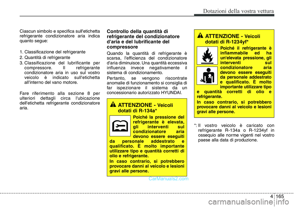 Hyundai Santa Fe 2015  Manuale del proprietario (in Italian) 4165
Dotazioni della vostra vettura
Ciascun simbolo e specifica sull'etichetta
refrigerante condizionatore aria indica
quanto segue:
1. Classificazione del refrigerante
2. Quantità di refrigerant