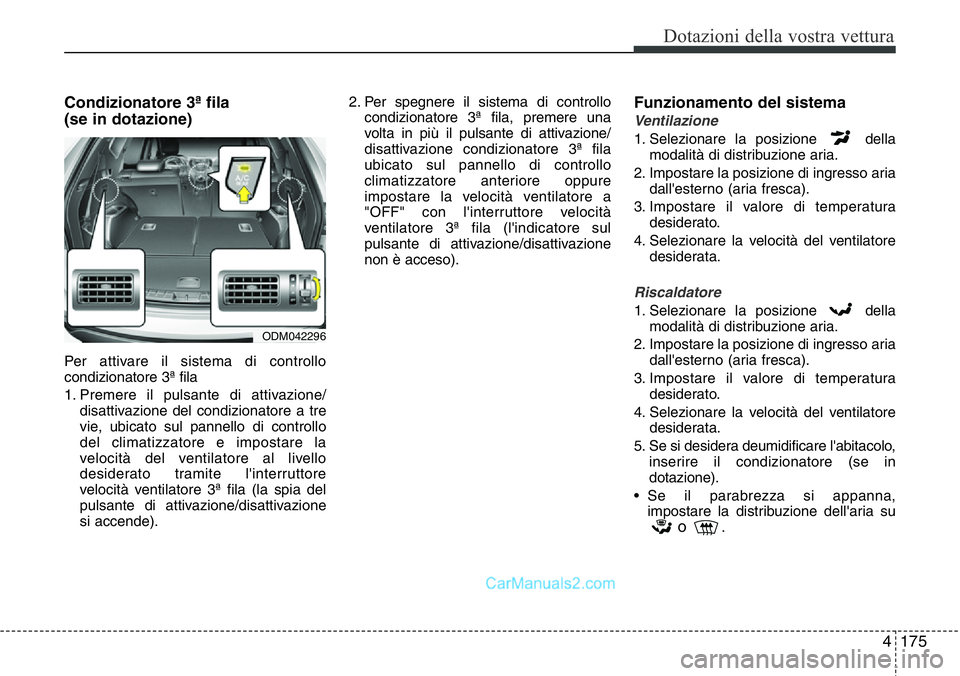 Hyundai Santa Fe 2015  Manuale del proprietario (in Italian) 4175
Dotazioni della vostra vettura
Condizionatore 3ª fila
(se in dotazione)
Per attivare il sistema di controllo
condizionatore 3ª fila 
1. Premere il pulsante di attivazione/
disattivazione del co