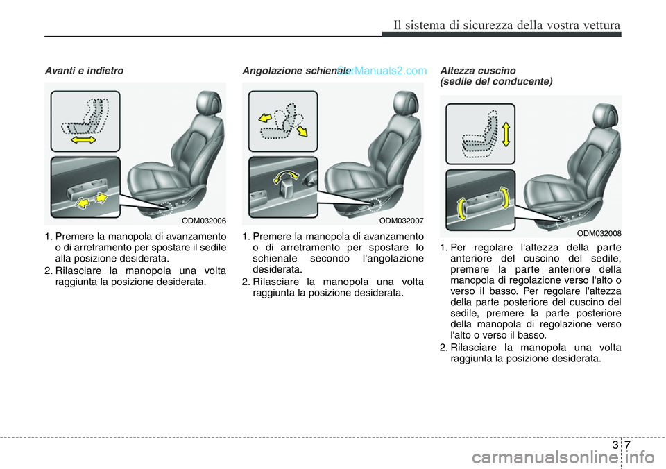 Hyundai Santa Fe 2015 Manuale del proprietario (in Italian) 37
Il sistema di sicurezza della vostra vettura
Avanti e indietro
1. Premere la manopola di avanzamento
o di arretramento per spostare il sedile
alla posizione desiderata.
2. Rilasciare la manopola un Hyundai Santa Fe 2015 Manuale del proprietario (in Italian) 37
Il sistema di sicurezza della vostra vettura
Avanti e indietro
1. Premere la manopola di avanzamento
o di arretramento per spostare il sedile
alla posizione desiderata.
2. Rilasciare la manopola un