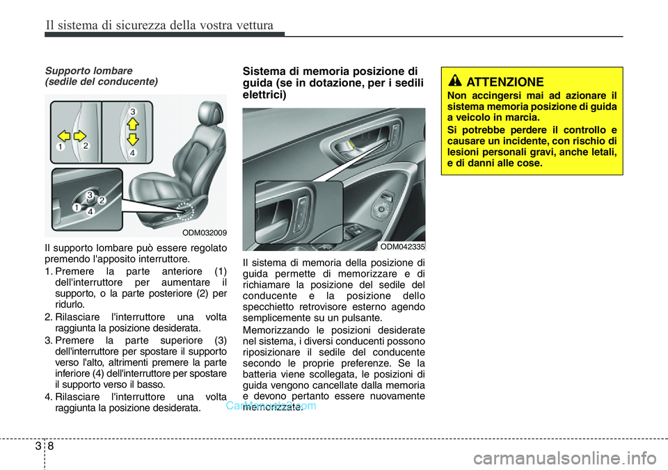 Hyundai Santa Fe 2015  Manuale del proprietario (in Italian) Il sistema di sicurezza della vostra vettura
8 3
Supporto lombare
(sedile del conducente)
Il supporto lombare può essere regolato
premendo l'apposito interruttore.
1. Premere la parte anteriore (