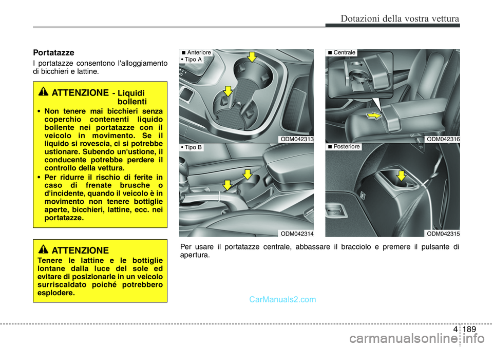 Hyundai Santa Fe 2015  Manuale del proprietario (in Italian) 4189
Dotazioni della vostra vettura
Portatazze
I portatazze consentono l'alloggiamento
di bicchieri e lattine.
ATTENZIONE- Liquidi
bollenti
• Non tenere mai bicchieri senza
coperchio contenenti 