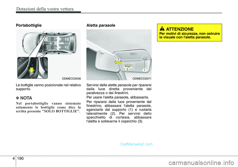 Hyundai Santa Fe 2015  Manuale del proprietario (in Italian) Dotazioni della vostra vettura
190 4
Portabottiglie
Le bottiglie vanno posizionate nel relativo
supporto.
✽NOTA
Nel portabottiglie vanno sistemate
solamente le bottiglie come dice la
scritta present