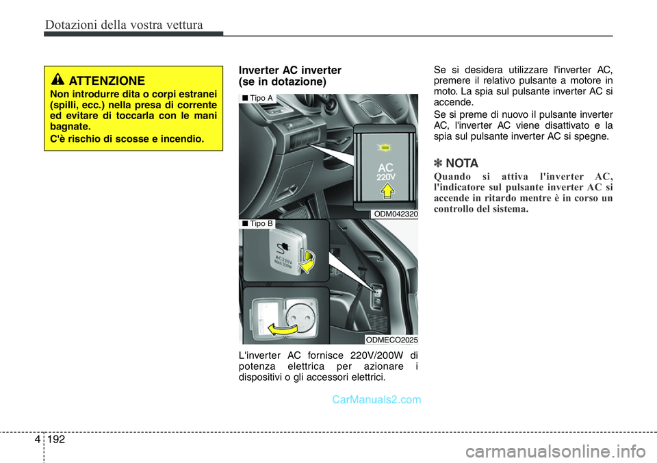 Hyundai Santa Fe 2015  Manuale del proprietario (in Italian) Dotazioni della vostra vettura
192 4
Inverter AC inverter 
(se in dotazione)
L'inverter AC fornisce 220V/200W di
potenza elettrica per azionare i
dispositivi o gli accessori elettrici.Se si deside