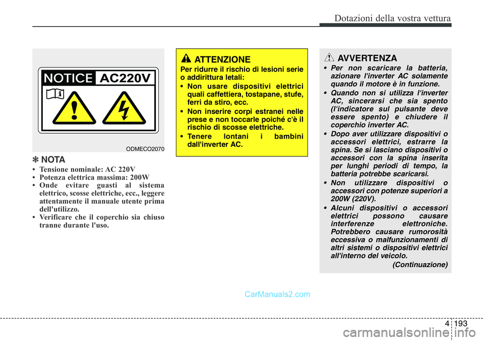 Hyundai Santa Fe 2015  Manuale del proprietario (in Italian) 4193
Dotazioni della vostra vettura
✽NOTA
• Tensione nominale: AC 220V
• Potenza elettrica massima: 200W
• Onde evitare guasti al sistema
elettrico, scosse elettriche, ecc., leggere
attentamen