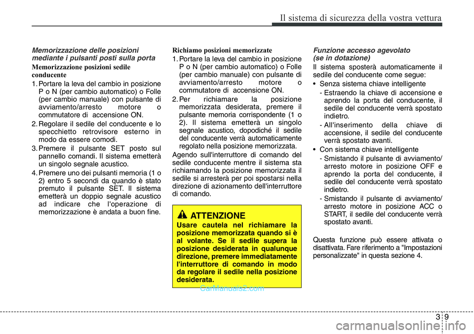 Hyundai Santa Fe 2015 Manuale del proprietario (in Italian) 39
Il sistema di sicurezza della vostra vettura
Memorizzazione delle posizioni
mediante i pulsanti posti sulla porta
Memorizzazione posizioni sedile
conducente
1. Portare la leva del cambio in posizio Hyundai Santa Fe 2015 Manuale del proprietario (in Italian) 39
Il sistema di sicurezza della vostra vettura
Memorizzazione delle posizioni
mediante i pulsanti posti sulla porta
Memorizzazione posizioni sedile
conducente
1. Portare la leva del cambio in posizio
