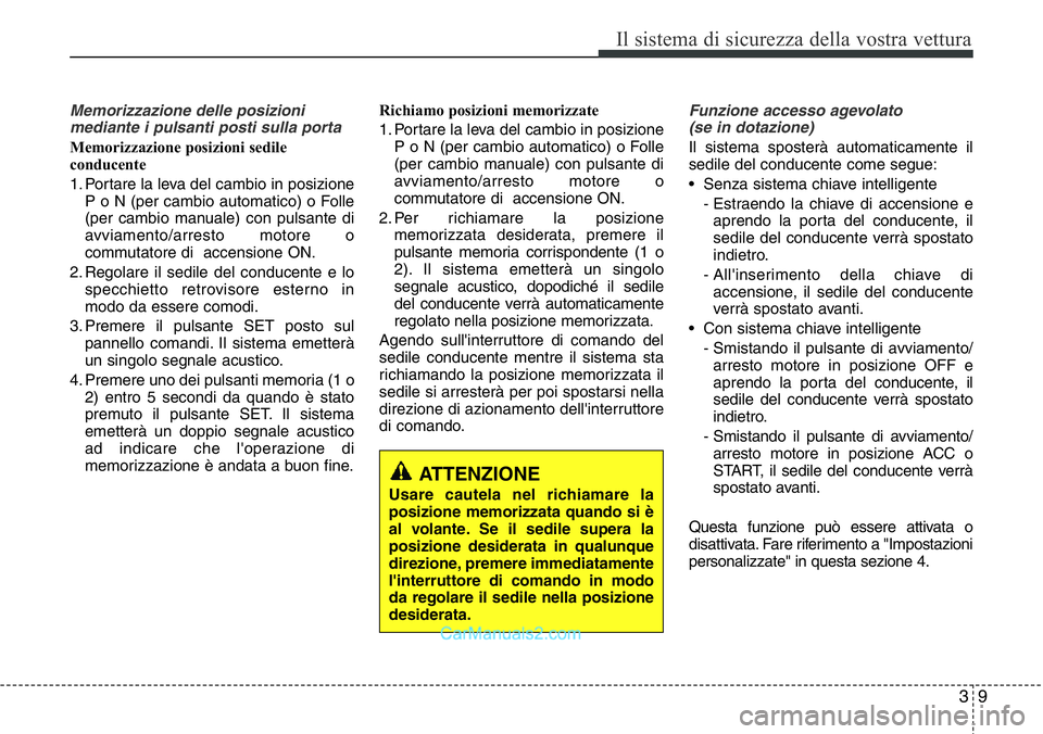 Hyundai Santa Fe 2015  Manuale del proprietario (in Italian) 39
Il sistema di sicurezza della vostra vettura
Memorizzazione delle posizioni
mediante i pulsanti posti sulla porta
Memorizzazione posizioni sedile
conducente
1. Portare la leva del cambio in posizio