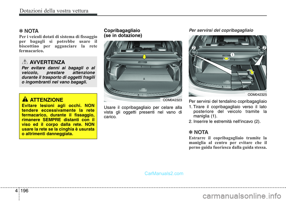 Hyundai Santa Fe 2015 Manuale del proprietario (in Italian) Dotazioni della vostra vettura
196 4
✽NOTA
Per i veicoli dotati di sistema di fissaggio
per bagagli si potrebbe usare il
biscottino per agganciare la rete
fermacarico.
Copribagagliaio
(se in dotazi Hyundai Santa Fe 2015 Manuale del proprietario (in Italian) Dotazioni della vostra vettura
196 4
✽NOTA
Per i veicoli dotati di sistema di fissaggio
per bagagli si potrebbe usare il
biscottino per agganciare la rete
fermacarico.
Copribagagliaio
(se in dotazi
