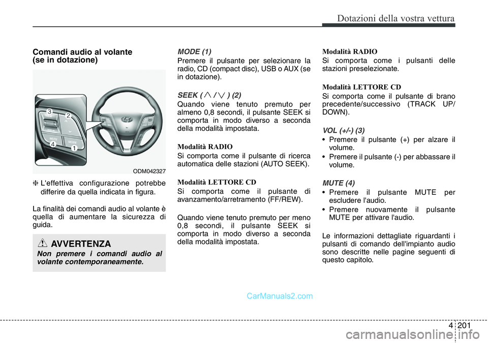 Hyundai Santa Fe 2015 Manuale del proprietario (in Italian) 4 201
Dotazioni della vostra vettura
Comandi audio al volante
(se in dotazione)
❈L'effettiva configurazione potrebbe
differire da quella indicata in figura.
La finalità dei comandi audio al v Hyundai Santa Fe 2015 Manuale del proprietario (in Italian) 4 201
Dotazioni della vostra vettura
Comandi audio al volante
(se in dotazione)
❈L'effettiva configurazione potrebbe
differire da quella indicata in figura.
La finalità dei comandi audio al v