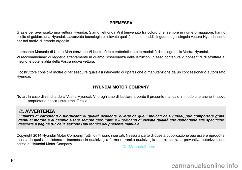 Hyundai Santa Fe 2015 Manuale del proprietario (in Italian) F4PREMESSA
Grazie per aver scelto una vettura Hyundai. Siamo lieti di darVi il benvenuto tra coloro che, sempre in numero maggiore, hanno
scelto di guidare una Hyundai. L'avanzata tecnologia e l Hyundai Santa Fe 2015 Manuale del proprietario (in Italian) F4PREMESSA
Grazie per aver scelto una vettura Hyundai. Siamo lieti di darVi il benvenuto tra coloro che, sempre in numero maggiore, hanno
scelto di guidare una Hyundai. L'avanzata tecnologia e l