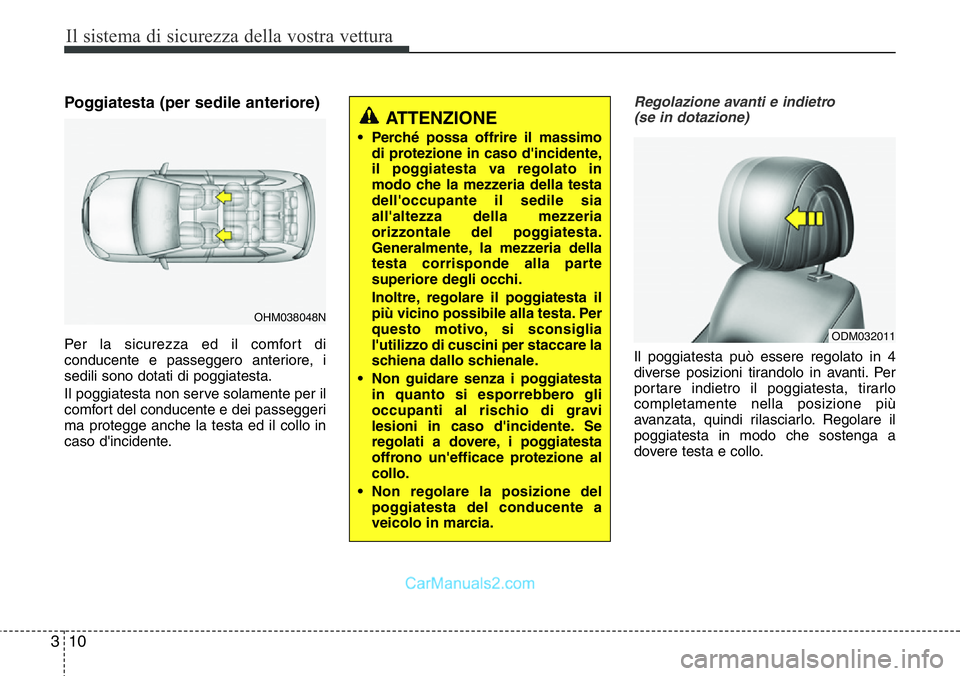 Hyundai Santa Fe 2015  Manuale del proprietario (in Italian) Il sistema di sicurezza della vostra vettura
10 3
Poggiatesta (per sedile anteriore)
Per la sicurezza ed il comfort di
conducente e passeggero anteriore, i
sedili sono dotati di poggiatesta.
Il poggia