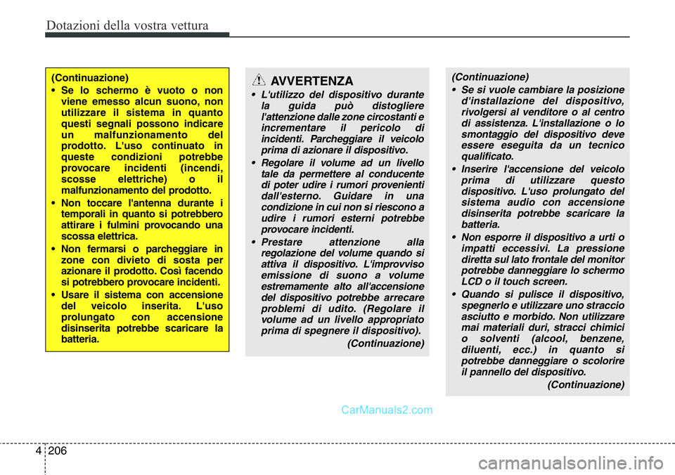 Hyundai Santa Fe 2015 Manuale del proprietario (in Italian) Dotazioni della vostra vettura
206 4
(Continuazione)
• Se lo schermo è vuoto o non
viene emesso alcun suono, non
utilizzare il sistema in quanto
questi segnali possono indicare
un malfunzionamento Hyundai Santa Fe 2015 Manuale del proprietario (in Italian) Dotazioni della vostra vettura
206 4
(Continuazione)
• Se lo schermo è vuoto o non
viene emesso alcun suono, non
utilizzare il sistema in quanto
questi segnali possono indicare
un malfunzionamento