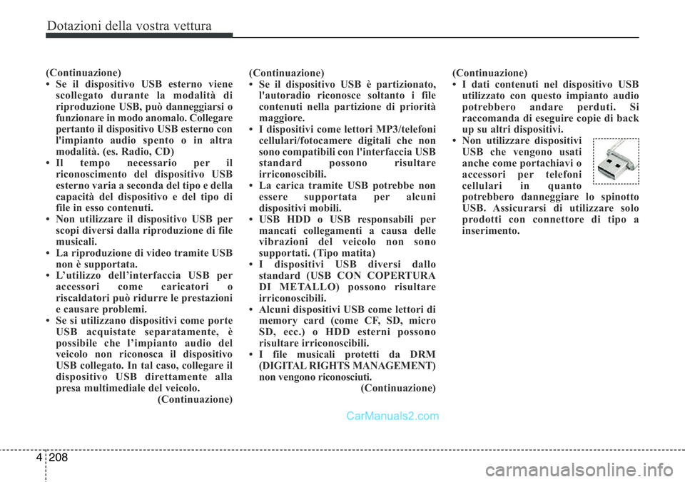 Hyundai Santa Fe 2015 Manuale del proprietario (in Italian) Dotazioni della vostra vettura
208 4
(Continuazione)
• Se il dispositivo USB esterno viene
scollegato durante la modalità di
riproduzione USB, può danneggiarsi o
funzionare in modo anomalo. Colleg Hyundai Santa Fe 2015 Manuale del proprietario (in Italian) Dotazioni della vostra vettura
208 4
(Continuazione)
• Se il dispositivo USB esterno viene
scollegato durante la modalità di
riproduzione USB, può danneggiarsi o
funzionare in modo anomalo. Colleg
