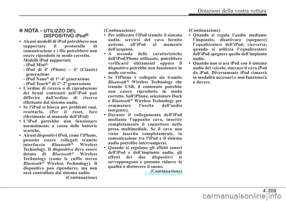Hyundai Santa Fe 2015 Manuale del proprietario (in Italian) 4 209
Dotazioni della vostra vettura
✽NOTA - UTILIZZO DEL
DISPOSITIVO iPod®
• Alcuni modelli di iPod potrebbero non
supportare il protocollo di
comunicazione e i file potrebbero non
essere riprod Hyundai Santa Fe 2015 Manuale del proprietario (in Italian) 4 209
Dotazioni della vostra vettura
✽NOTA - UTILIZZO DEL
DISPOSITIVO iPod®
• Alcuni modelli di iPod potrebbero non
supportare il protocollo di
comunicazione e i file potrebbero non
essere riprod