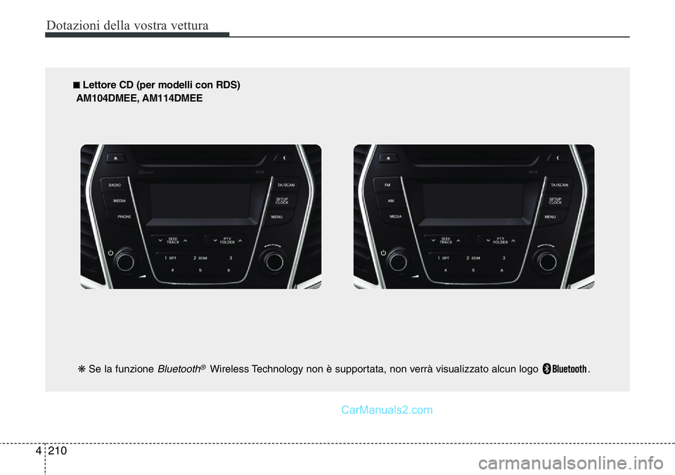Hyundai Santa Fe 2015  Manuale del proprietario (in Italian) Dotazioni della vostra vettura
210 4
■ Lettore CD (per modelli con RDS)
AM104DMEE, AM114DMEE
❋Se la funzione 
Bluetooth®Wireless Technology non è supportata, non verrà visualizzato alcun logo  