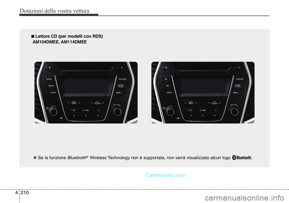 Hyundai Santa Fe 2015 Manuale del proprietario (in Italian) Dotazioni della vostra vettura
210 4
■ Lettore CD (per modelli con RDS)
AM104DMEE, AM114DMEE
❋Se la funzione
Bluetooth®Wireless Technology non è supportata, non verrà visualizzato alcun logo Hyundai Santa Fe 2015 Manuale del proprietario (in Italian) Dotazioni della vostra vettura
210 4
■ Lettore CD (per modelli con RDS)
AM104DMEE, AM114DMEE
❋Se la funzione
Bluetooth®Wireless Technology non è supportata, non verrà visualizzato alcun logo