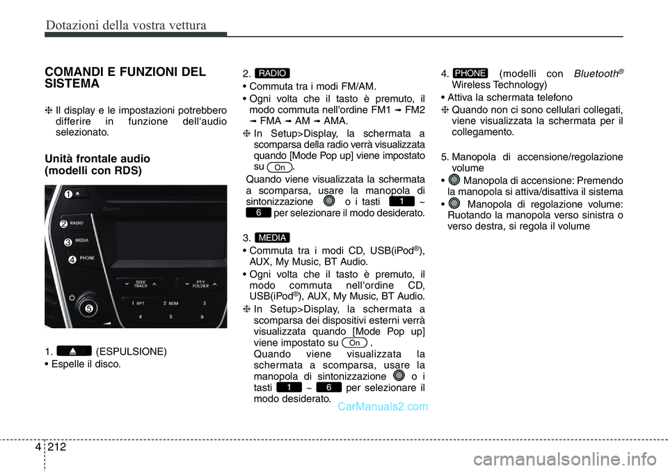 Hyundai Santa Fe 2015 Manuale del proprietario (in Italian) Dotazioni della vostra vettura
212 4
COMANDI E FUNZIONI DEL
SISTEMA
❈ Il display e le impostazioni potrebbero
differire in funzione dell'audio
selezionato.
Unità frontale audio
(modelli con RD Hyundai Santa Fe 2015 Manuale del proprietario (in Italian) Dotazioni della vostra vettura
212 4
COMANDI E FUNZIONI DEL
SISTEMA
❈ Il display e le impostazioni potrebbero
differire in funzione dell'audio
selezionato.
Unità frontale audio
(modelli con RD