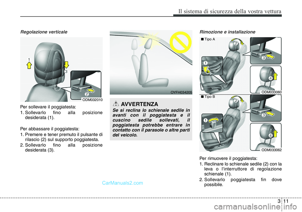 Hyundai Santa Fe 2015 Manuale del proprietario (in Italian) 311
Il sistema di sicurezza della vostra vettura
Regolazione verticale
Per sollevare il poggiatesta:
1. Sollevarlo fino alla posizione
desiderata (1).
Per abbassare il poggiatesta:
1. Premere e tener Hyundai Santa Fe 2015 Manuale del proprietario (in Italian) 311
Il sistema di sicurezza della vostra vettura
Regolazione verticale
Per sollevare il poggiatesta:
1. Sollevarlo fino alla posizione
desiderata (1).
Per abbassare il poggiatesta:
1. Premere e tener