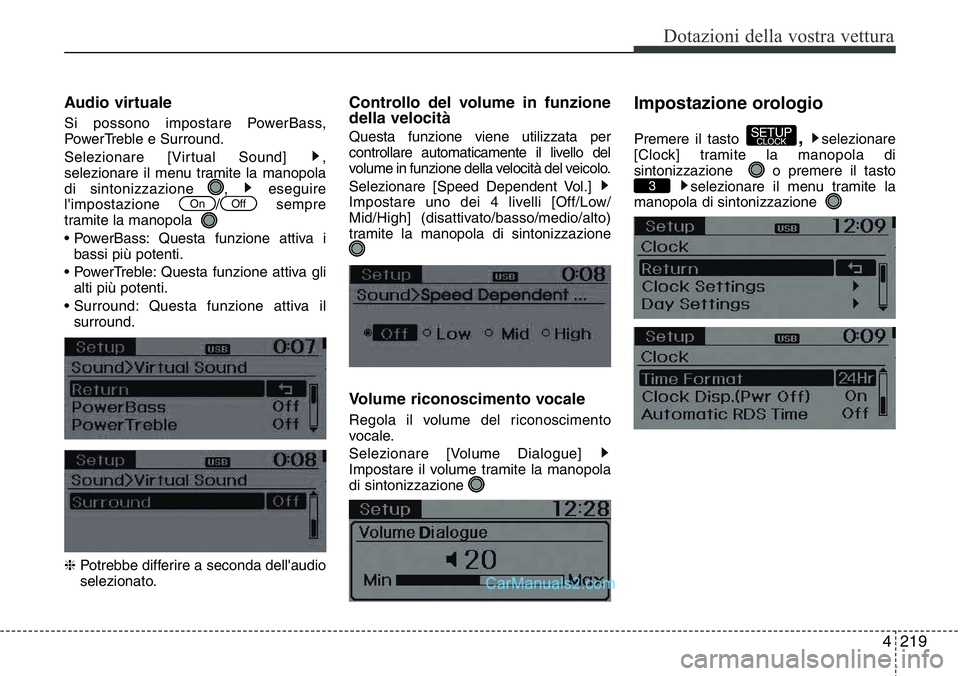 Hyundai Santa Fe 2015  Manuale del proprietario (in Italian) 4 219
Dotazioni della vostra vettura
Audio virtuale
Si possono impostare PowerBass,
PowerTreble e Surround.
Selezionare [Virtual Sound]  ,
selezionare il menu tramite la manopola
di sintonizzazione  ,