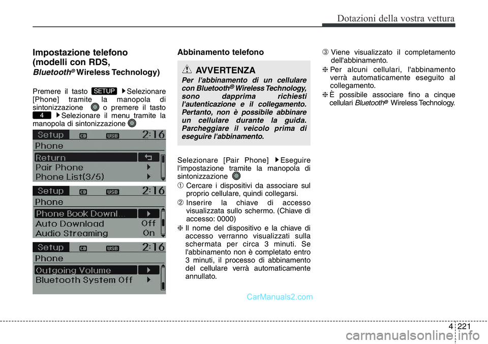 Hyundai Santa Fe 2015  Manuale del proprietario (in Italian) 4 221
Dotazioni della vostra vettura
Impostazione telefono 
(modelli con RDS,
Bluetooth®Wireless Technology)
Premere il tasto  Selezionare
[Phone] tramite la manopola di
sintonizzazione   o premere i