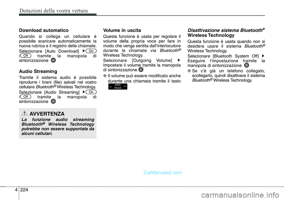 Hyundai Santa Fe 2015 Manuale del proprietario (in Italian) Dotazioni della vostra vettura
224 4
Download automatico
Quando si collega un cellulare è
possibile scaricare automaticamente la
nuova rubrica e il registro delle chiamate.
Selezionare [Auto Download Hyundai Santa Fe 2015 Manuale del proprietario (in Italian) Dotazioni della vostra vettura
224 4
Download automatico
Quando si collega un cellulare è
possibile scaricare automaticamente la
nuova rubrica e il registro delle chiamate.
Selezionare [Auto Download