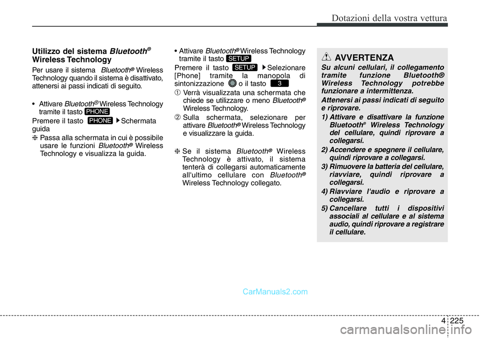 Hyundai Santa Fe 2015 Manuale del proprietario (in Italian) 4 225
Dotazioni della vostra vettura
Utilizzo del sistema Bluetooth®
Wireless Technology
Per usare il sistema Bluetooth®Wireless
Technology quando il sistema è disattivato,
attenersi ai passi ind Hyundai Santa Fe 2015 Manuale del proprietario (in Italian) 4 225
Dotazioni della vostra vettura
Utilizzo del sistema Bluetooth®
Wireless Technology
Per usare il sistema Bluetooth®Wireless
Technology quando il sistema è disattivato,
attenersi ai passi ind