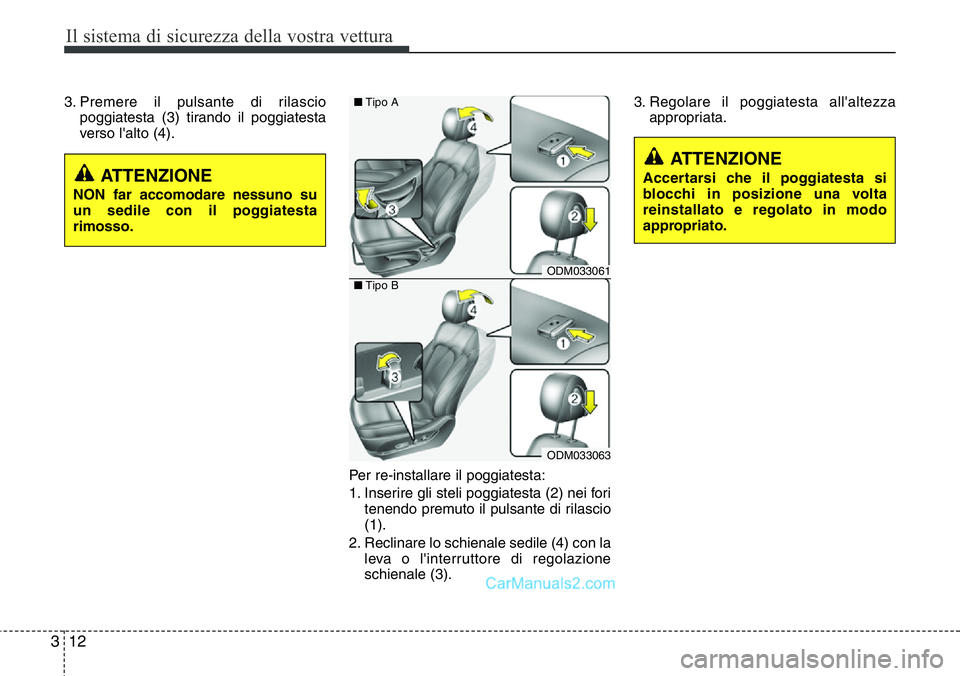 Hyundai Santa Fe 2015 Manuale del proprietario (in Italian) Il sistema di sicurezza della vostra vettura
12 3
3. Premere il pulsante di rilascio
poggiatesta (3) tirando il poggiatesta
verso l'alto (4).
Per re-installare il poggiatesta:
1. Inserire gli stel Hyundai Santa Fe 2015 Manuale del proprietario (in Italian) Il sistema di sicurezza della vostra vettura
12 3
3. Premere il pulsante di rilascio
poggiatesta (3) tirando il poggiatesta
verso l'alto (4).
Per re-installare il poggiatesta:
1. Inserire gli stel