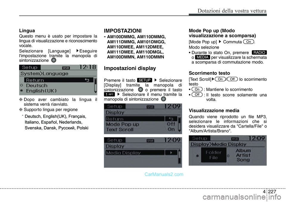 Hyundai Santa Fe 2015  Manuale del proprietario (in Italian) 4 227
Dotazioni della vostra vettura
Lingua
Questo menu è usato per impostare la
lingua di visualizzazione e riconoscimento
vocale.
Selezionare [Language]  Eseguire
l'impostazione tramite la mano